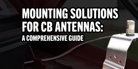 Mounting Solutions for CB Antennas: A Comprehensive Guide